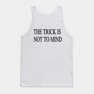 The trick is not to mind Tank Top